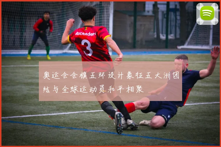 奥运会会旗五环设计象征五大洲团结与全球运动员和平相聚