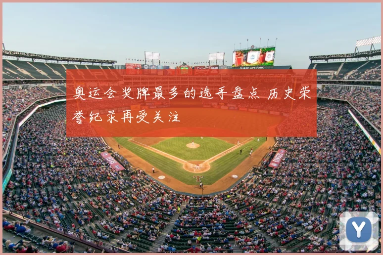 奥运会奖牌最多的选手盘点 历史荣誉纪录再受关注