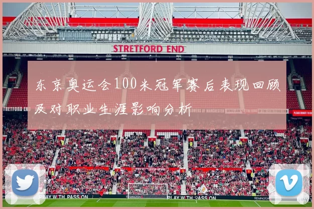 东京奥运会100米冠军赛后表现回顾及对职业生涯影响分析