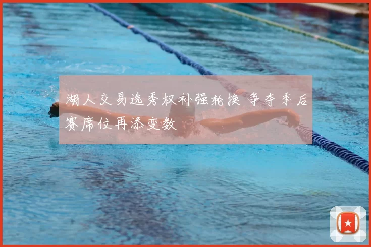 湖人交易选秀权补强轮换 争夺季后赛席位再添变数
