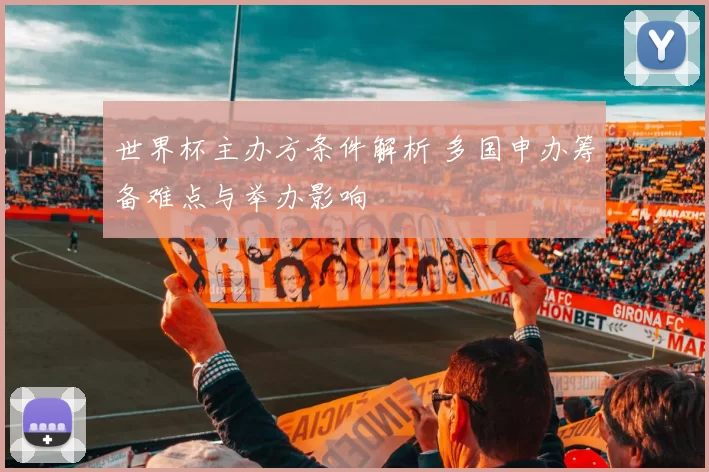 世界杯主办方条件解析 多国申办筹备难点与举办影响
