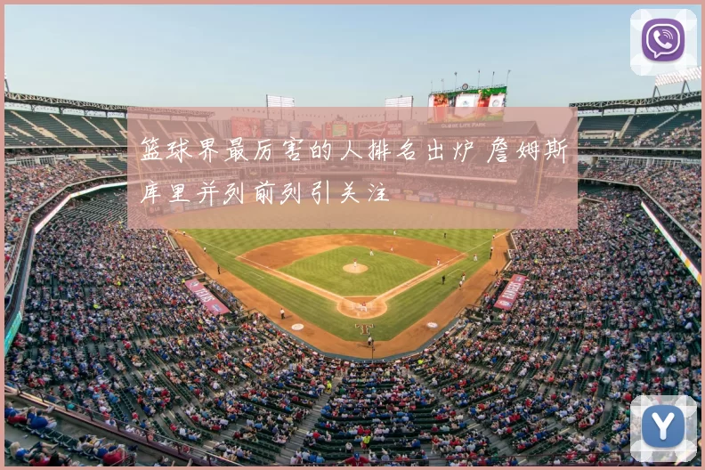 篮球界最厉害的人排名出炉 詹姆斯库里并列前列引关注