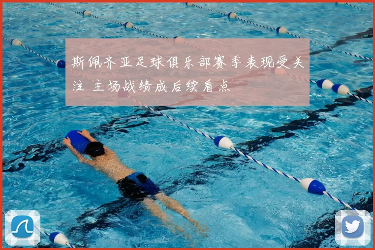 斯佩齐亚足球俱乐部赛季表现受关注 主场战绩成后续看点