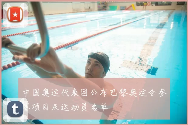 中国奥运代表团公布巴黎奥运会参赛项目及运动员名单