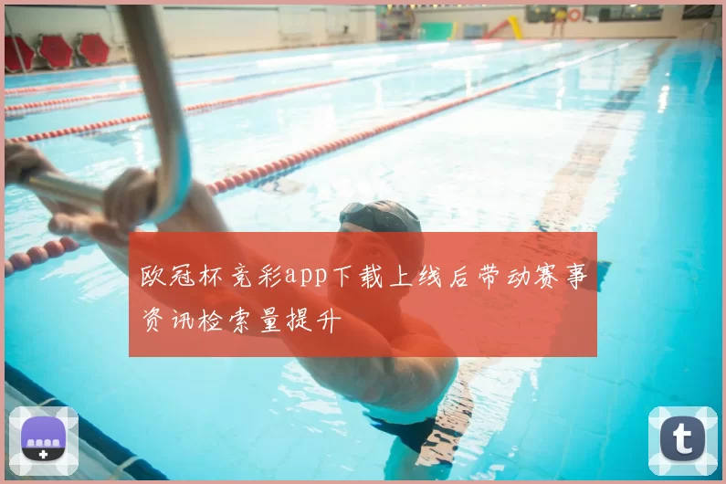 欧冠杯竞彩app下载上线后带动赛事资讯检索量提升